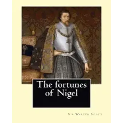 The fortunes of Nigel. By: Sir Walter Scott: Novel