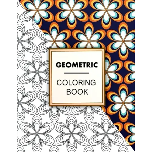 Geometric Coloring Book: Geometric Coloring Book For Adults Relaxation, Adult Coloring Pages with Geometric Designs, Geometric Patterns