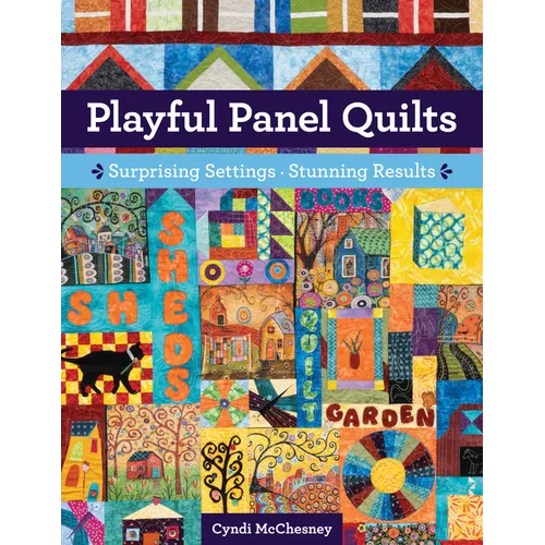 Playful Panel Quilts: Surprising Settings, Stunning Results