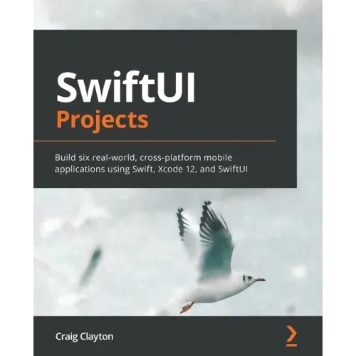 SwiftUI Projects: Build six real-world, cross-platform mobile applications using Swift, Xcode 12, and SwiftUI