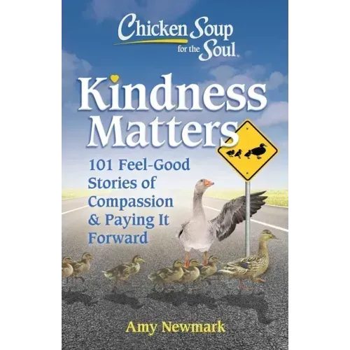 Chicken Soup for the Soul: Kindness Matters: 101 Feel-Good Stories of Compassion & Paying It Forward