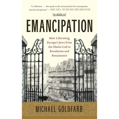 Emancipation: How Liberating Europe's Jews from the Ghetto Led to Revolution and Renaissance