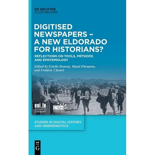 Digitised Newspapers - A New Eldorado for Historians?: Reflections on Tools, Methods and Epistemology