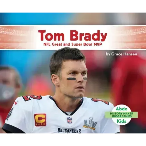 Tom Brady: NFL Great and Super Bowl MVP: NFL Great and Super Bowl MVP