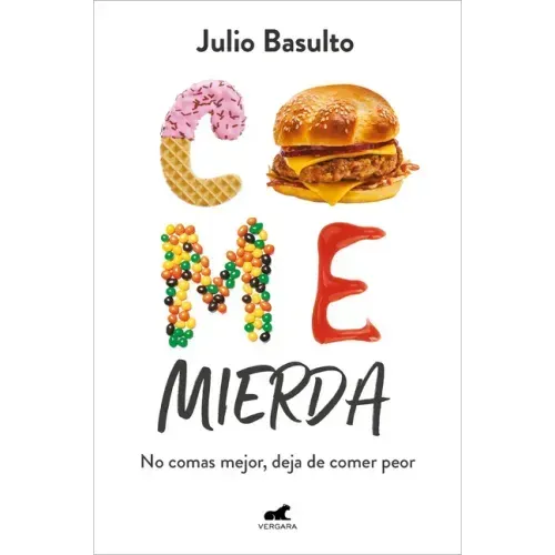 Come Mierda: No Comas Mejor, Deja de Comer Peor / Eat Shit: Don't Eat Better, Stop Eating So Badly