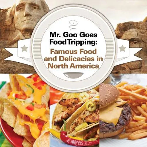 Mr. Goo Goes Food Tripping: Famous Food and Delicacies in North America