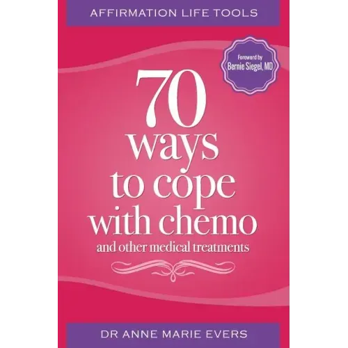Affirmation Life Tools: 70 ways to cope with chemo and other medical treatments