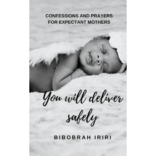 You Will Deliver Safely: Confessions and Prayers For Expectant Mothers