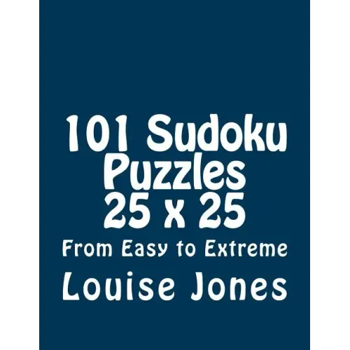 101 Sudoku Puzzles 25 x 25 From Easy to Extreme
