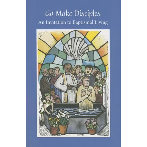 Go Make Disciples: An Invitation to Baptismal Living: A Handbook to the Catechumenate