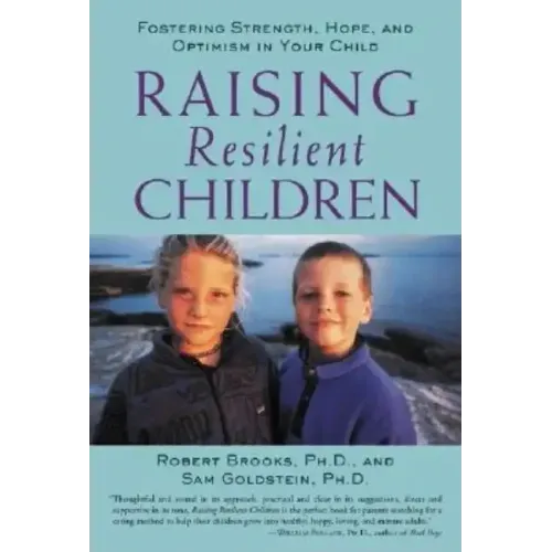 Raising Resilient Children: Fostering Strength, Hope, and Optimism in Your Child