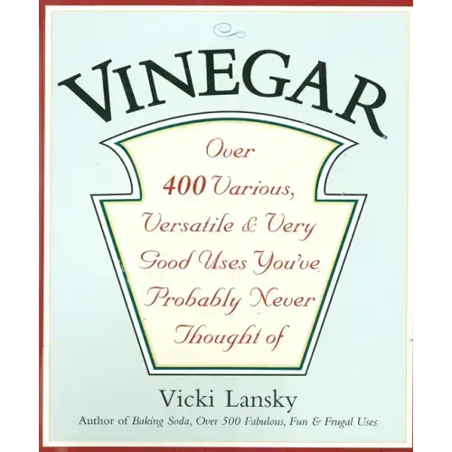 Vinegar: Over 400 Various, Versatile, and Very Good Uses You've Probably Never Thought of