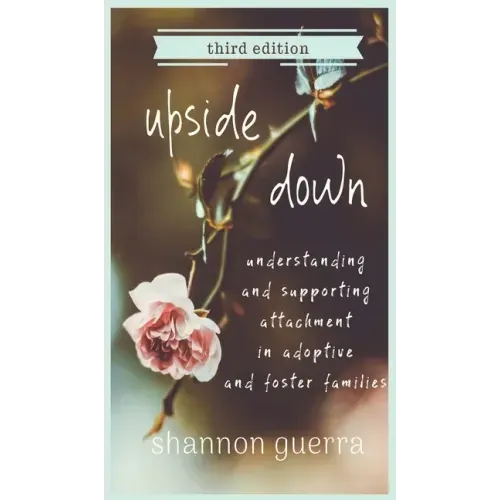 Upside Down: Understanding and Supporting Attachment in Adoptive and Foster Families