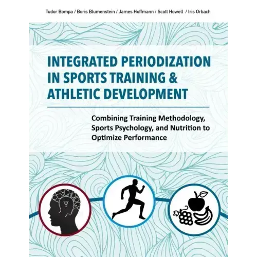 Integrated Periodization in Sports Training & Athletic Development: Combining Training Methodology, Sports Psychology, and Nutrition to Optimize Perfo