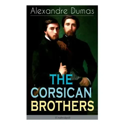 THE CORSICAN BROTHERS (Unabridged): Historical Novel - The Story of Family Bond, Love and Loyalty