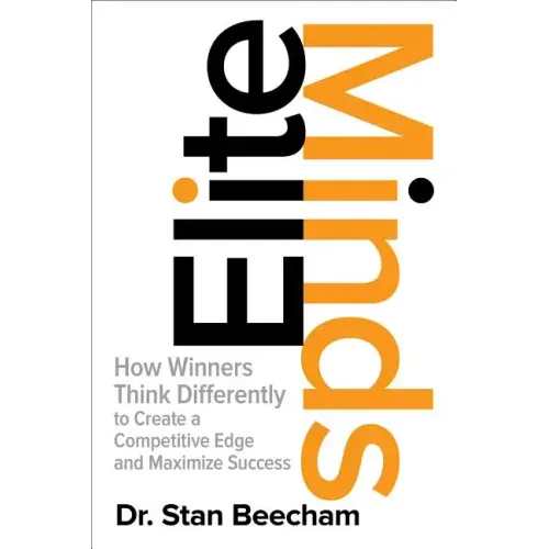 Elite Minds: How Winners Think Differently to Create a Competitive Edge and Maximize Success
