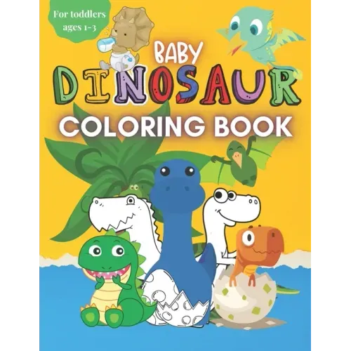 Baby Dinosaur Coloring Book for Toddlers Ages 1-3: A Cute Coloring Book with Big Pictures and Simple Designs for Toddlers, Boys & Girls