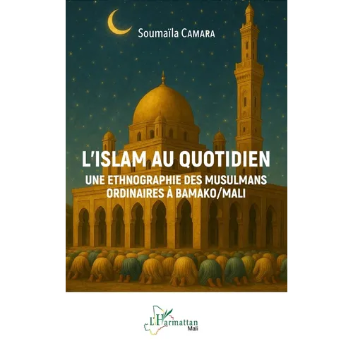 L'islam au quotidien: Une ethnographie des musulmans ordinaires à Bamako/Mali