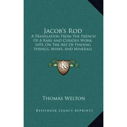 Jacob's Rod: A Translation From The French Of A Rare And Curious Work, 1693, On The Art Of Finding Springs, Mines, And Minerals (1870)