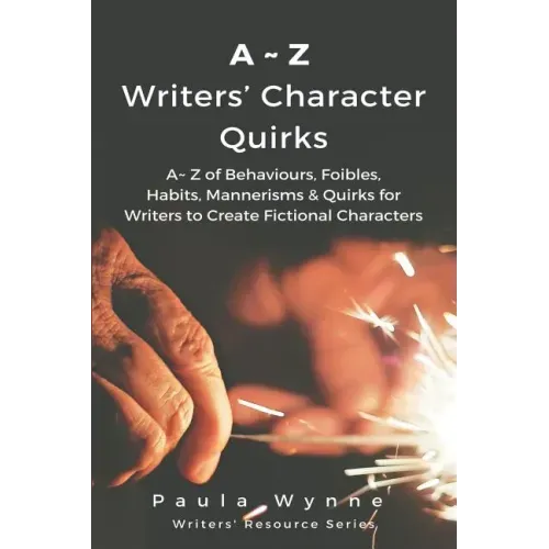 A Z Writers' Character Quirks: A Z of Behaviours, Foibles, Habits, Mannerisms & Quirks for Writers to Create Fictional Characters (