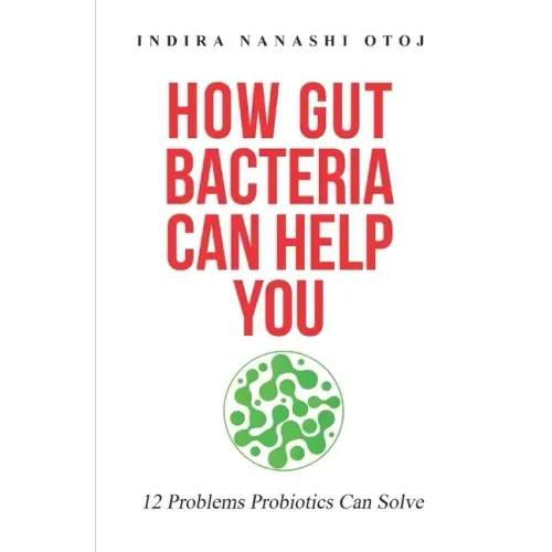 How Gut Bacteria Can Help You: 12 Problems Probiotics Can Solve