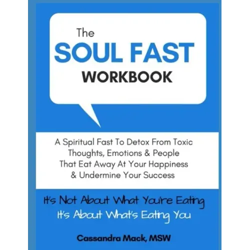 The Soul Fast Workbook: A 40 Day Fast To Eliminate Toxic Thoughts & Emotions That Eat Away At Your Happiness & Undermine Your Success