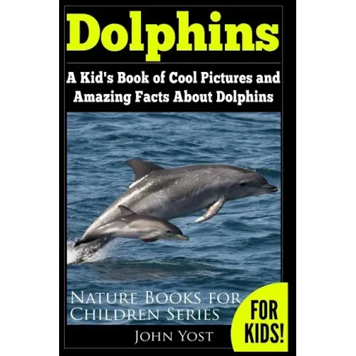 Dolphins: A Kid's Book Of Cool Images And Amazing Facts About Dolphins
