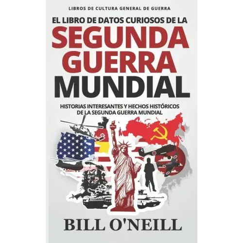El Libro de Datos Curiosos de la Segunda Guerra Mundial: Historias Interesantes y Hechos Históricos de la Segunda Guerra Mundial