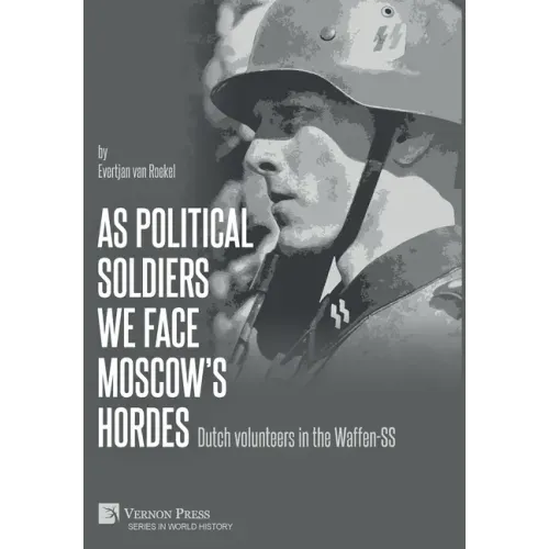 As political soldiers we face Moscow's hordes: Dutch volunteers in the Waffen-SS