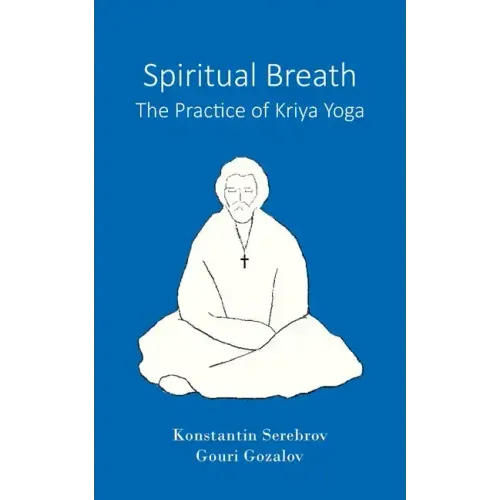 Spiritual Breath. The Practice of Kriya Yoga