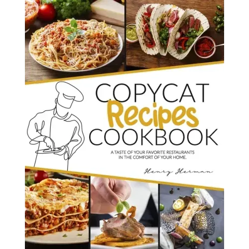 Copycat Recipes Cookbook: A Taste of Your Favorite Restaurants in the Comfort of Your Home