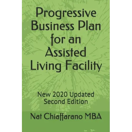 Progressive Business Plan for an Assisted Living Facility: New 2020 Updated Second Edition