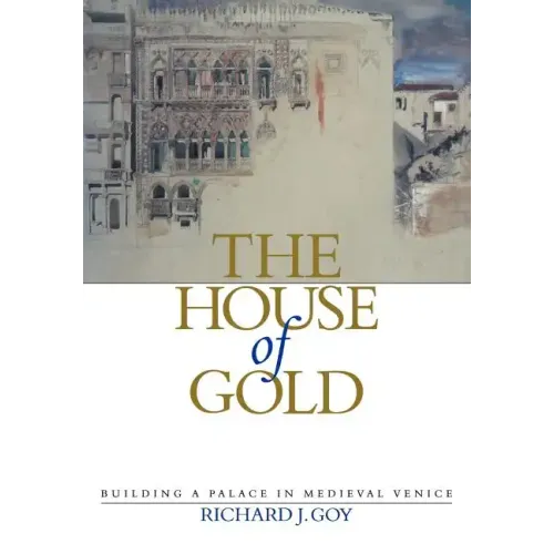 The House of Gold: Building a Palace in Medieval Venice