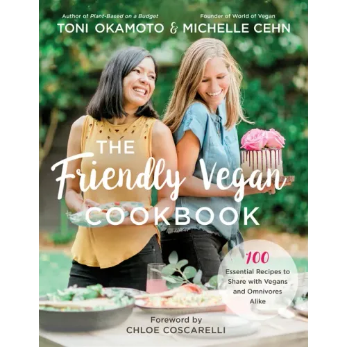 The Friendly Vegan Cookbook: 100 Essential Recipes to Share with Vegans and Omnivores Alike