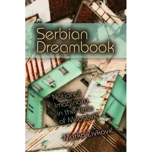 Serbian Dreambook: National Imaginary in the Time of Milosevi