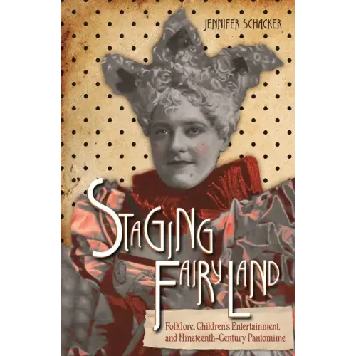 Staging Fairyland: Folklore, Children's Entertainment, and Nineteenth-Century Pantomime