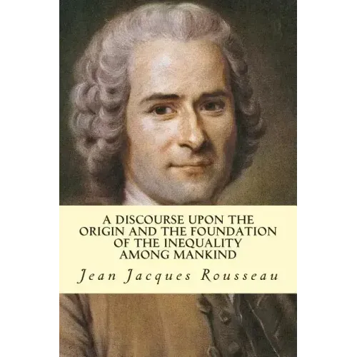 A Discourse Upon The Origin And The Foundation Of The Inequality Among Mankind