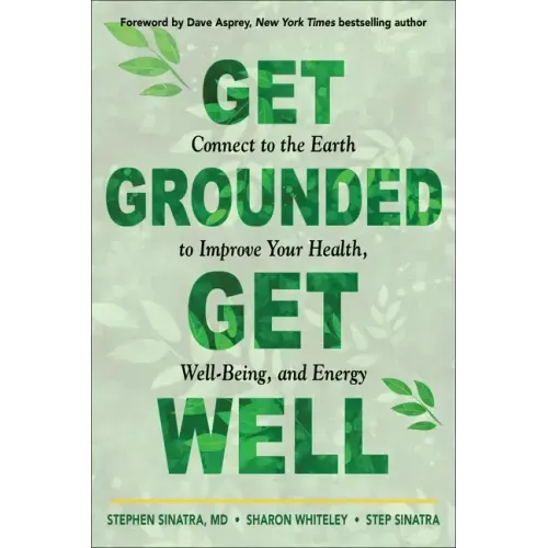Get Grounded, Get Well: Connect to the Earth to Improve Your Health, Well-Being, and Energy
