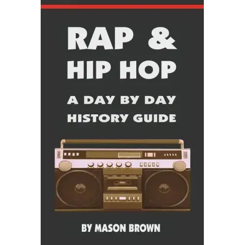 Rap and Hip Hop: A Day by Day History Guide