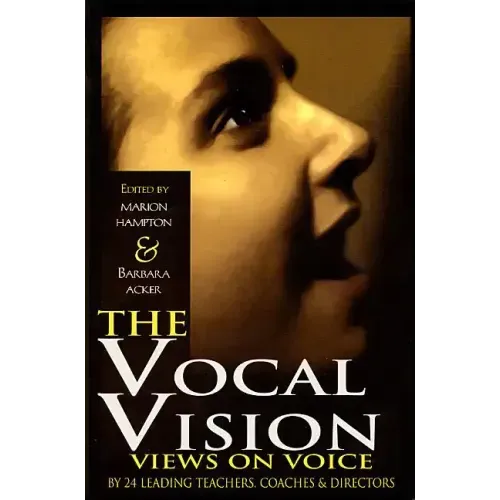 The Vocal Vision: Views on Voice by 24 Leading Teachers Coaches and Directors