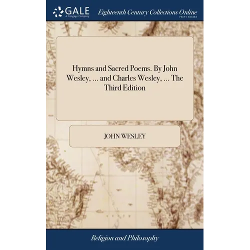 Hymns and Sacred Poems. By John Wesley, ... and Charles Wesley, ... The Third Edition