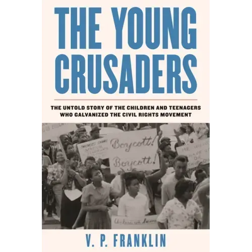 The Young Crusaders: The Untold Story of the Children and Teenagers Who Galvanized the Civil Rights Movement
