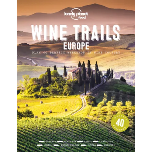 Lonely Planet Wine Trails - Europe: Plan 40 Perfect Weekend Breaks from Vienna to Portugal & Italy Features Expert Writers & Critics from Each Region