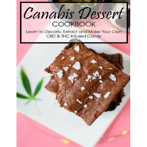 Canabis Dessert Cookbook: Learn to Decarb, Extract and Make Your Own CBD & THC Infused Candy