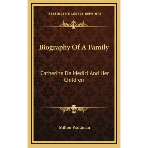 Biography of a Family: Catherine de Medici and Her Children