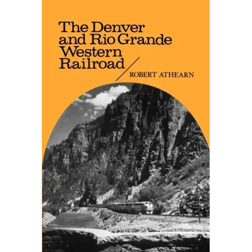 The Denver and Rio Grande Western Railroad: Rebel of the Rockies