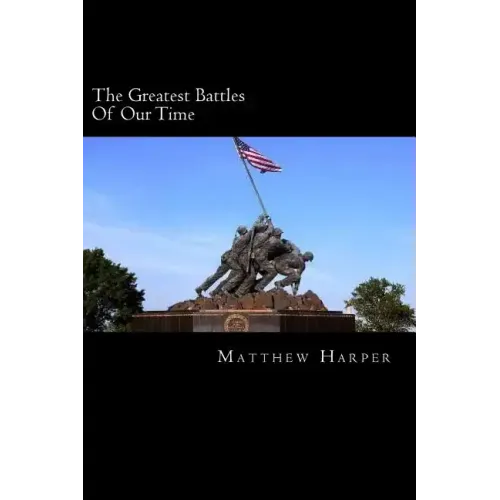 The Greatest Battles Of Our Time: A Fascinating Book Containing Battle Facts, Trivia, Images & Memory Recall Quiz: Suitable for Adults & Children