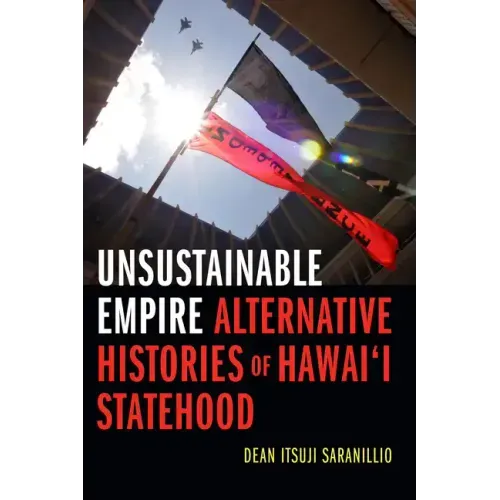 Unsustainable Empire: Alternative Histories of Hawai'i Statehood