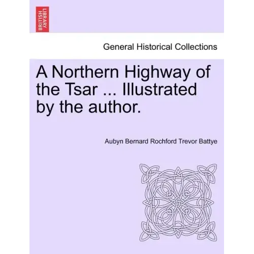 A Northern Highway of the Tsar ... Illustrated by the Author.