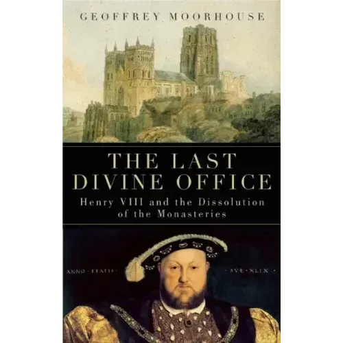The Last Divine Office: Henry VIII and the Dissolution of the Monasteries
